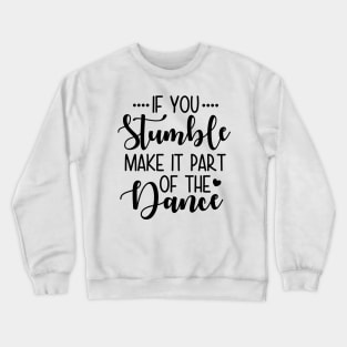 If You Stumble Make It Part Of The Dance Crewneck Sweatshirt